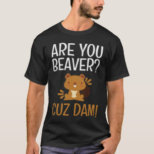 Are You Beaver Cuz Dam Cute Pun Beaver T-Shirt