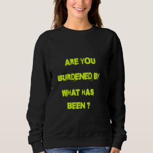 Are you burdened by what has been sweatshirt