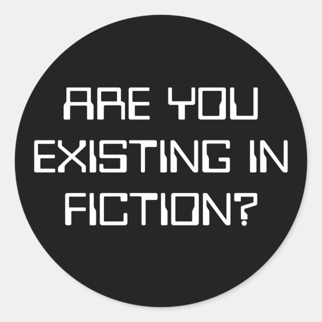 ARE YOU EXISTING IN FICTION? CLASSIC ROUND STICKER (Front)