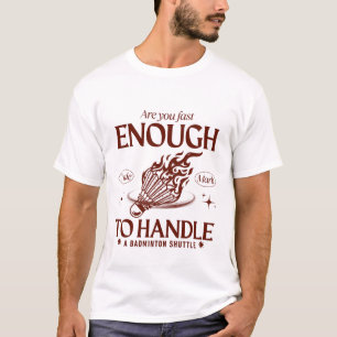 Are you fast enough to handle a badminton shuttle T-Shirt