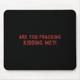 Are You Fracking Kidding Me Lng Oil Exploration En Mouse Pad