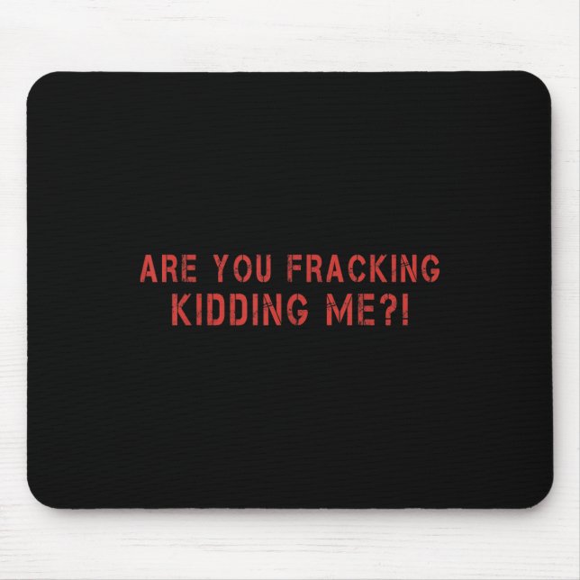 Are You Fracking Kidding Me Lng Oil Exploration En Mouse Pad (Front)