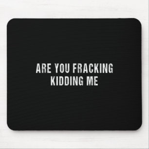 Are You Fracking Kidding Me Lng Oil Exploration En Mouse Pad