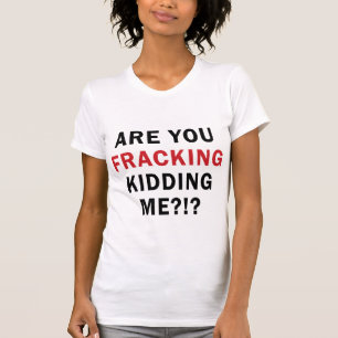 Are You FRACKING Kidding Me?!? - Women's Light T T-Shirt