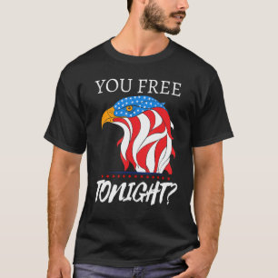 Are You Free Tonight 4th Of July American Bald Eag T-Shirt