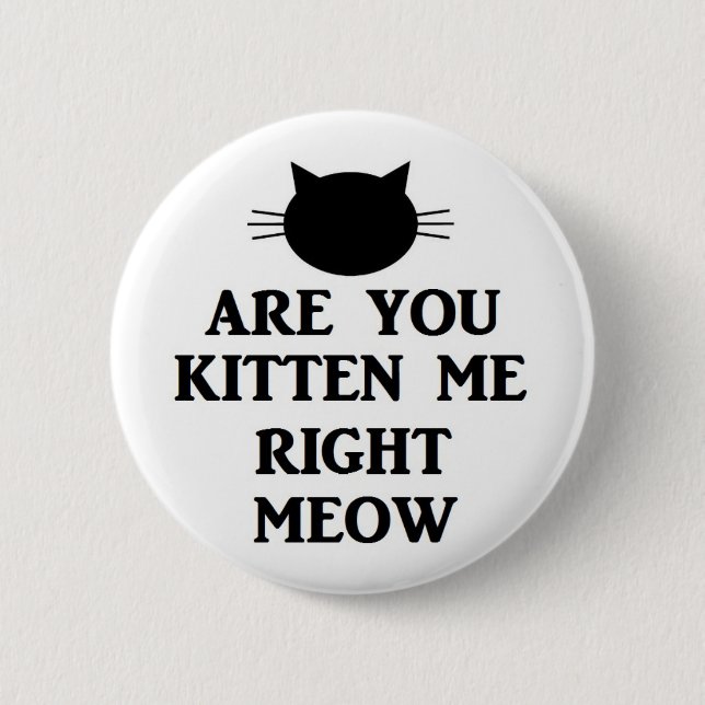 Are You Kitten Me Right Meow 2 Inch Round Button (Front)