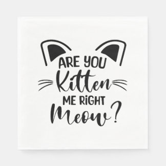 Are You Kitten Me Right Meow , Cat Lover Cute Napkin