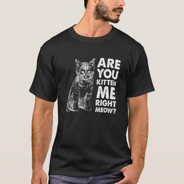 Are You Kitten Me Right Meow Cat T-Shirt (Front)