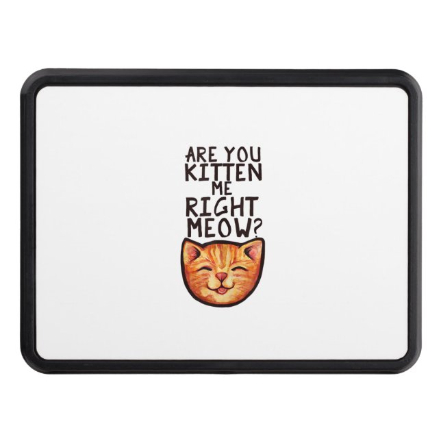 Are you kitten me right Meow Caturday Art funny or Trailer Hitch Cover (Front)