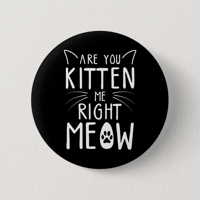 Are You Kitten Me Right Meow Funny Cat Lover 2 Inch Round Button (Front)