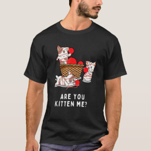 Are You Kitten Me Right Meow Funny Cute Kitty Pun T-Shirt