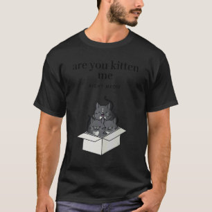 Are You Kitten Me Right Meow Funny Tuxedo Cats in  T-Shirt