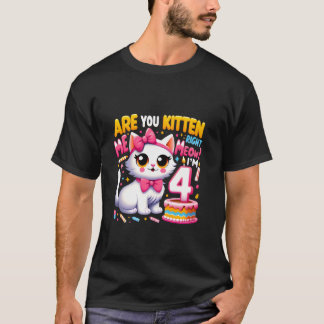 Are You Kitten Me Right Meow I'm 4 Happy Birthday  T-Shirt
