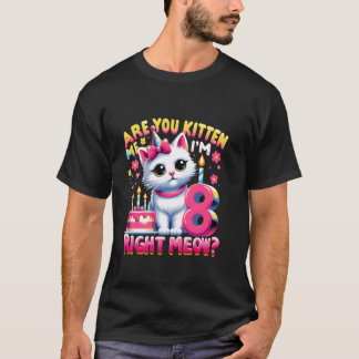 Are You Kitten Me Right Meow I'm 8 Happy Birthday  T-Shirt