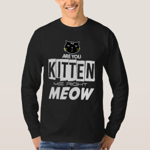 Are You Kitten Me Right Meow T-Shirt