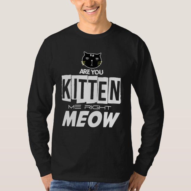 Are You Kitten Me Right Meow T-Shirt (Front)