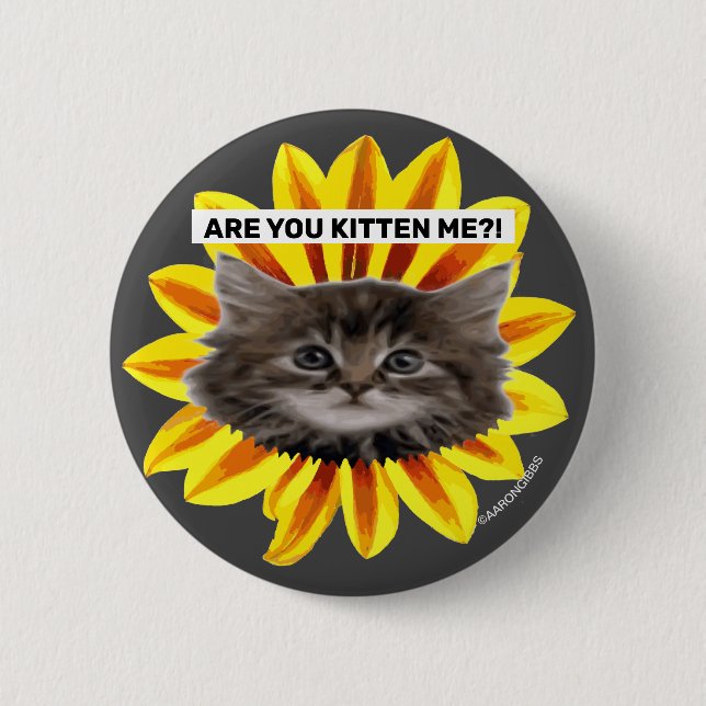 ARE YOU KITTEN ME?! Sunflower Kitten Face Humourou 2 Inch Round Button (Front)