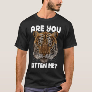 Are You Kitten Me Tiger Big Cat Animal Meme Wild T T-Shirt