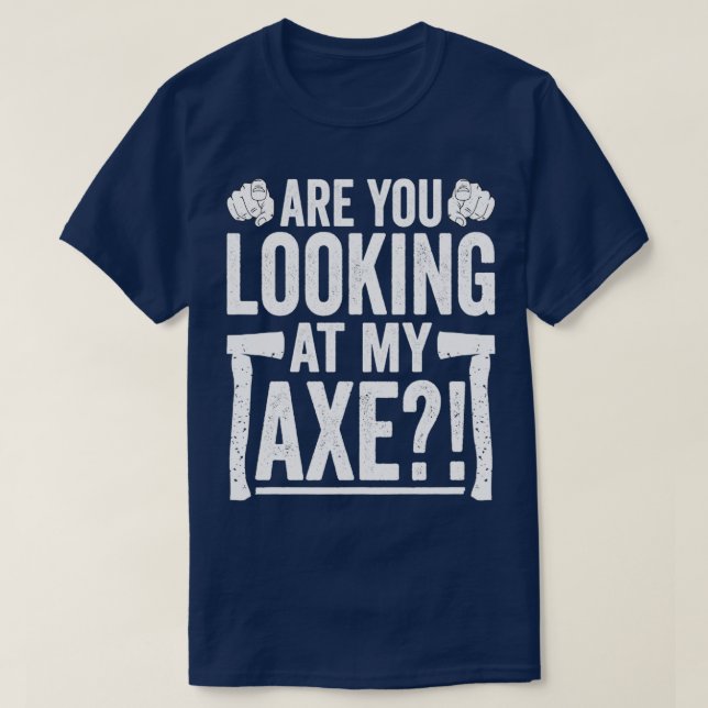 Are You Looking at My Ax Funny Ax Hatchet Thrower T-Shirt (Design Front)
