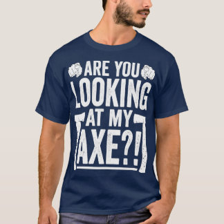 Are You Looking at My Ax Funny Ax Hatchet Thrower T-Shirt
