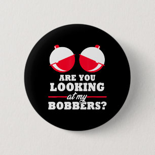 Are You Looking At My Bobbers Funny Fishing Gifts 2 Inch Round Button