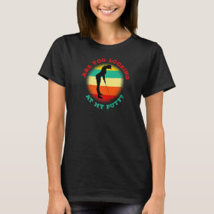 Are You Looking At My Putt Golf Golfer T-Shirt
