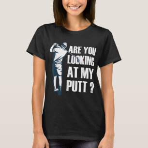 Are You Looking At My Putt Golf T-Shirt