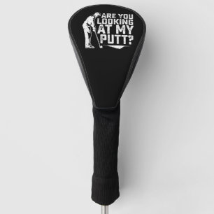 Are You Looking At My Putt Golfing Golf Lover Golf Head Cover