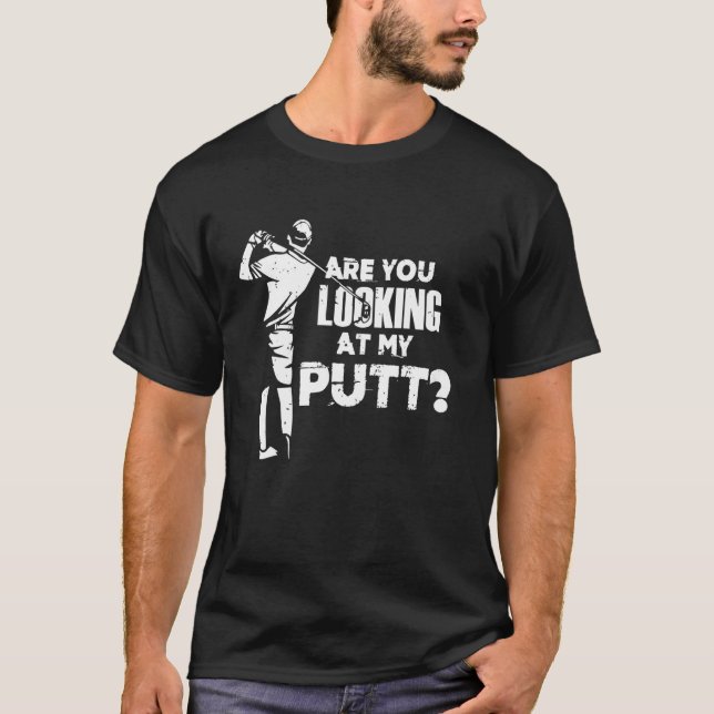 Are You Looking At My Putt - Golfing Lover - Golf T-Shirt (Front)