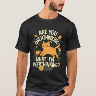 are You Overthinking What I'm Overthinking Cat Fun T-Shirt