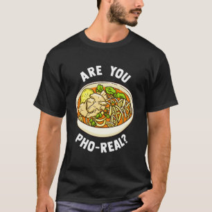 Are You Pho Real Vietnamese Noodle Soup T-Shirt
