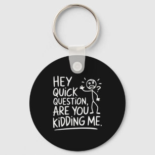Are You Quick Question Kidding Sarcastic Quotes Keychain