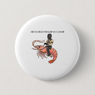 Are You Ready For Gimp On A Shrimp 2 Inch Round Button
