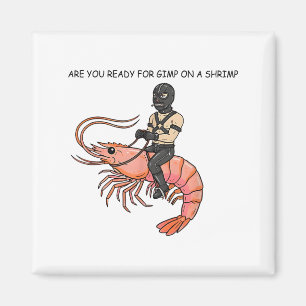 Are You Ready For Gimp On A Shrimp Magnet