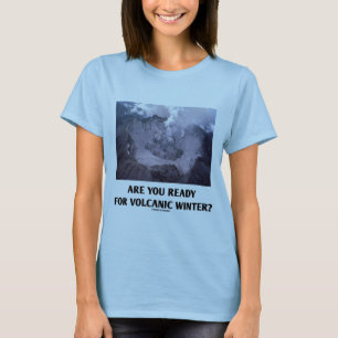 Are You Ready For Volcanic Winter? (Volcanology) T-Shirt