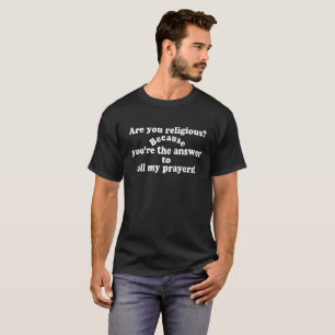 😁✔Are you religious? Because..Funny Pickup line😄 T-Shirt