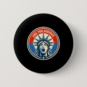 Are You Serious - Statue Of Liberty - Donald Trump 2 Inch Round Button
