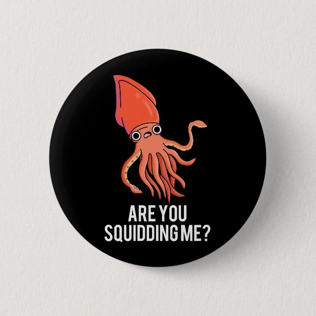 Are You Squidding Me Funny Squid Pun Dark BG 2 Inch Round Button (Front)