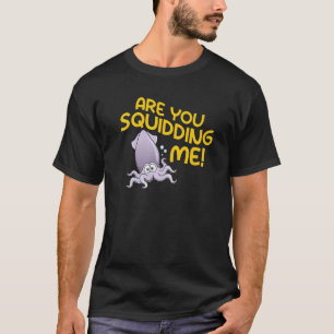 Are You Squidding Me Octopus   T-Shirt