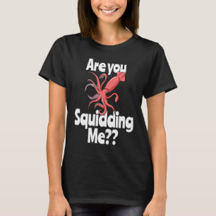 Are You Squidding Me  Squid Octopus Marine Biology T-Shirt
