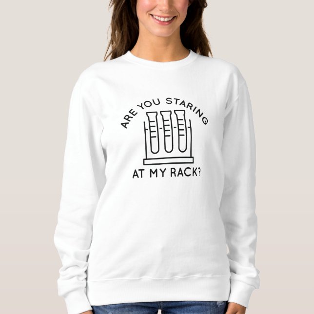 Are You Staring At My Rack Sweatshirt (Front)