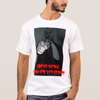 ARE YOU TALKIN TO ME! T-Shirt