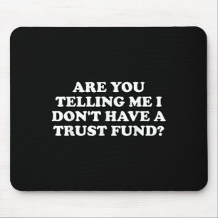 Are You Telling Me I Don't Have A Trust Fund_ Desi Mouse Pad