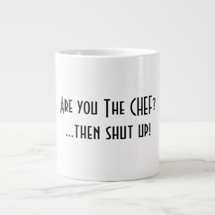 Are you the Chef? Then shut up! Large Coffee Mug