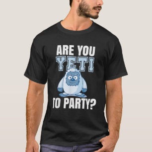 Are you Yeti to Party Logo Party Funny Fun Frase   T-Shirt