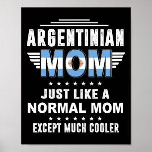 Argentinian Mom Just Like Normal Mom Except Much C Poster