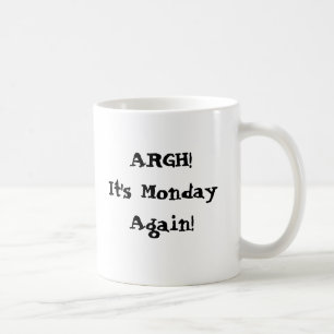 Argh! It's Monday again! I need more coffee Mug