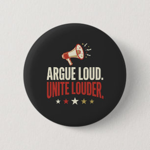 Argue Loud Unite Louder Political Campaign Button