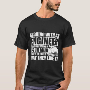 Arguing With An Engineer Wrestling A Pig In Mud  T-Shirt