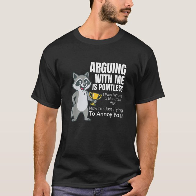 Arguing With Me Is Pointless Cartoon Raccoon Snark T-Shirt (Front)